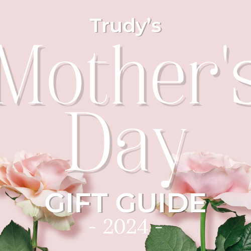 Trudy's Mother's Day Gift Guide