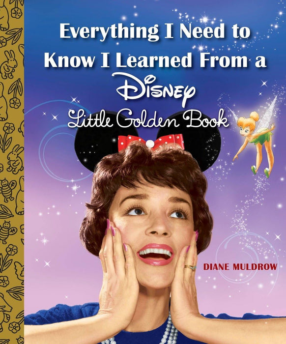 Everything I Need to Know I Learned From a Disney Little Golden Book By Diane Muldrow