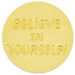 A round gold token with the words 'BELIEVE IN YOURSELF!' embossed in the center, shown on a clean white background.