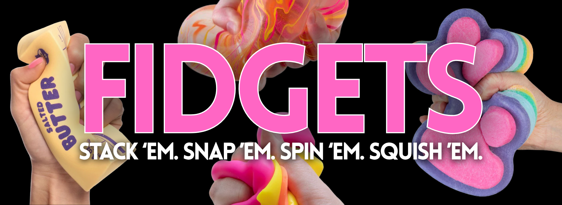Fidget toys with text 'FIDGETS Stack 'em. Snap 'em. Spin 'em. Squish 'em.' on a black background