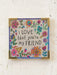 Decorative sign with floral design and text 'I love that you're my friend' on a light background