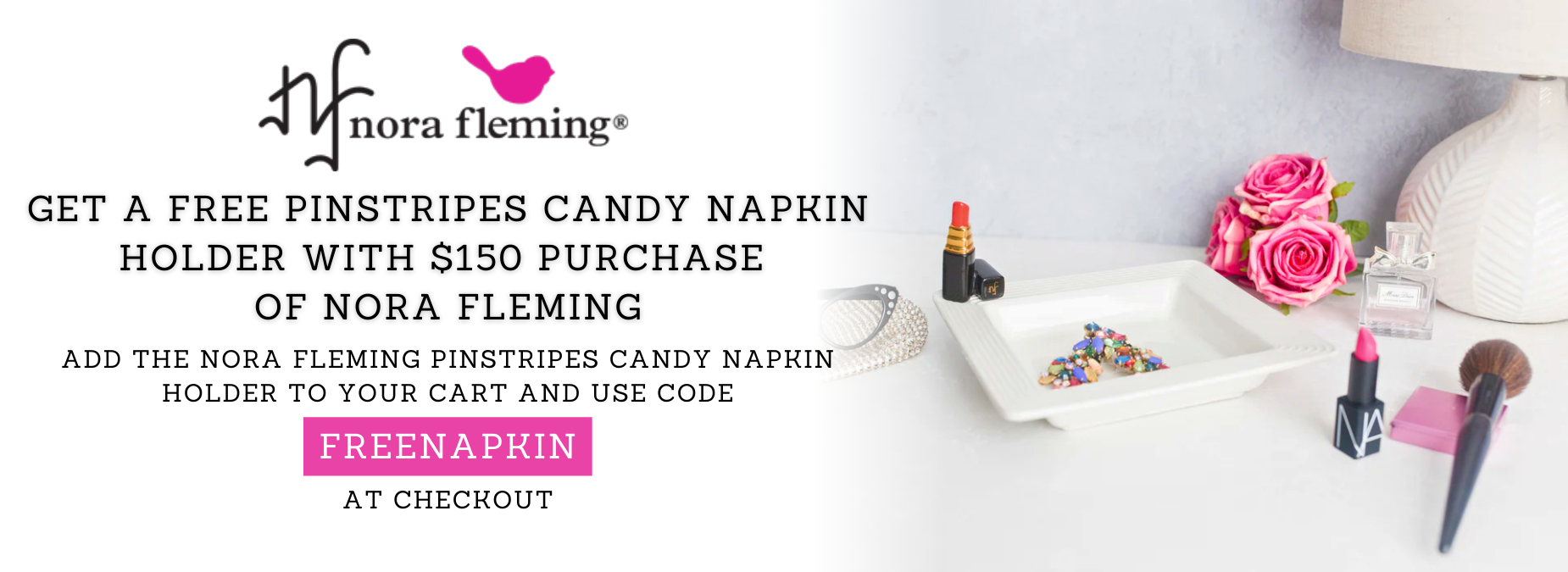 Get a Free Pinstripes Candy Napkin Holder with $150 purchase  of Nora Fleming - Add the Nora Fleming Pinstripes Candy Napkin Holder to your cart and use code FREENAPKIN at checkout