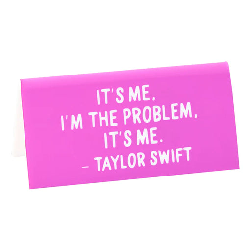 Taylor Swift "It's me, I'm the problem." Desk Sign