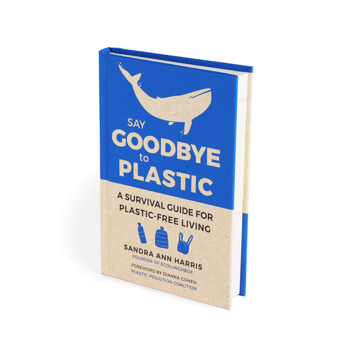 Say Goodbye to Plastic: A Survival Guide for Plastic-Free Living by Sandra Ann Harris