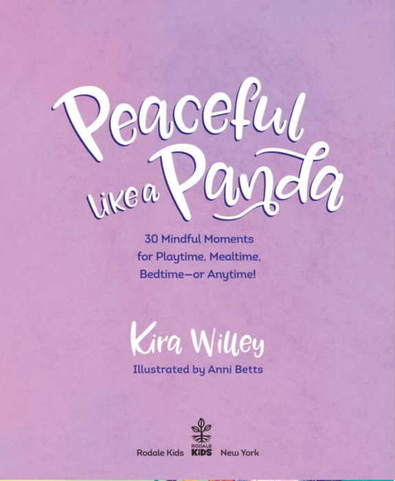 Peaceful Like a Panda: 30 Mindful Moments for Playtime, Mealtime, Bedtime-or Anytime! by Kira Willey